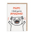 Mum, I Think You're Amazing! Greeting Card
